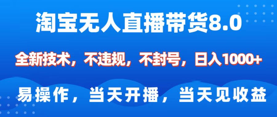 淘宝无人直播带货8.0    全新技术，不违规，不封号，纯小白易操作，当天开播，当天见收益，日入1000+创业经验分享-网创吧-网创项目资源站-副业项目-创业项目-搞钱项目创业经验分享