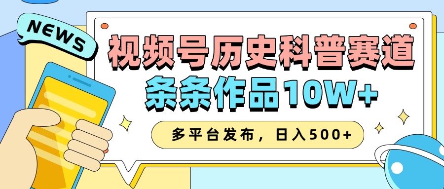 2025视频号历史科普赛道，AI一键生成，条条作品10W+，多平台发布，收益翻倍创业经验分享-网创吧-网创项目资源站-副业项目-创业项目-搞钱项目创业经验分享